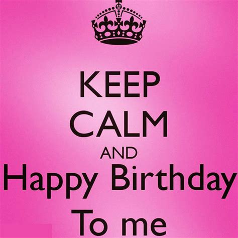 Keep Calm And Happy Birthday To Me Quote Pictures Photos And Images