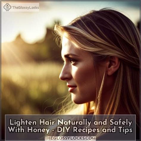 Lighten Hair Naturally And Safely With Honey Diy Recipes And Tips