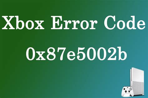 Complete Guide How To Fix The Xbox Error Code 0x87e5002b Minitool
