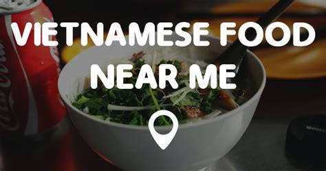 Explore restaurants near you to find what you love. VIETNAMESE FOOD NEAR ME - Points Near Me