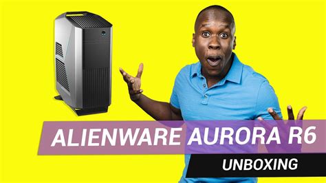 Alienware Aurora R6 Unboxing And First Look Youtube