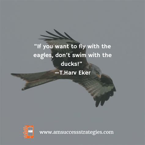 If you want to soar like an eagle in life, you can't be flocking with the turkeys. "If you want to fly with the eagles, don't swim with the ducks!" #THarvEker #newtycoon # ...