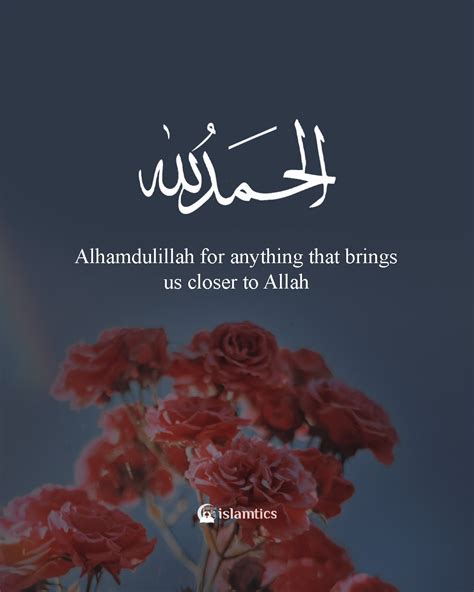Alhamdulillah For Anything That Brings Us Closer To Allah Islamtics