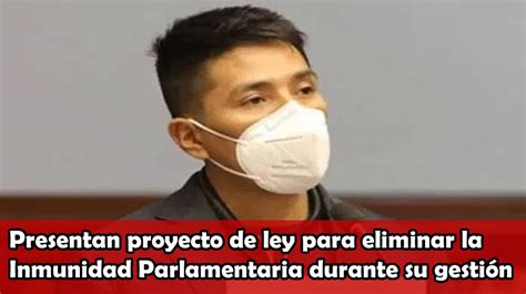 Presentan Proyecto De Ley Para Eliminar La Inmunidad Parlamentaria Durante Su Gestión El