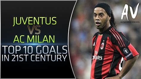 Catch all the upcoming competitions. Juventus vs AC Milan • Top 10 Goals In 21st Century - YouTube