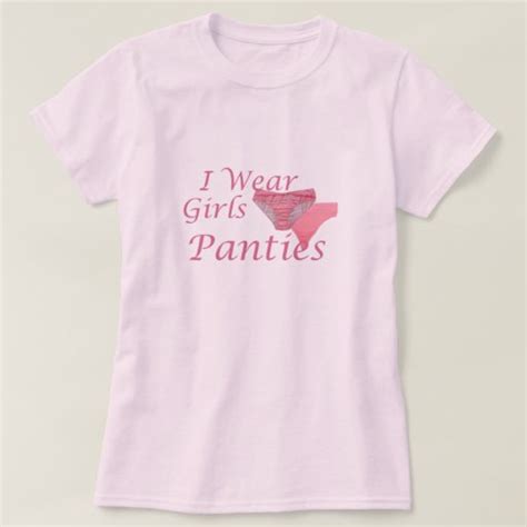 I Wear Girls Panties T Shirts Zazzle