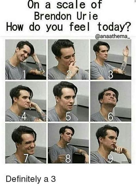 On A Scale Of Brendon Urie How Do You Feel Today Emo Band Memes Band Humor Emo Bands Music