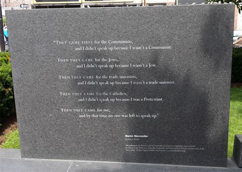 Ask the first man you meet what he means by defending freedom, and he'll tell you privately › martin niemoller quotes. File:Poem by Martin Niemoeller at the the Holocaust memorial in Boston MA.jpg - Wikimedia Commons