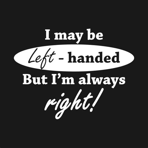I May Be Left Handed But Im Always Right Cute T Shirt Teepublic