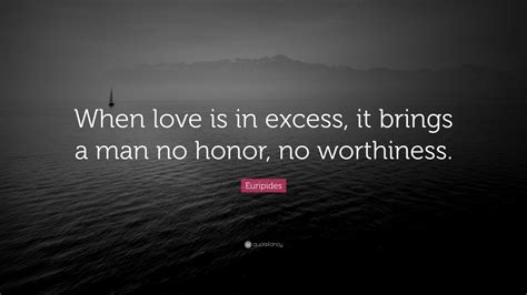 Euripides Quote “when Love Is In Excess It Brings A Man No Honor No