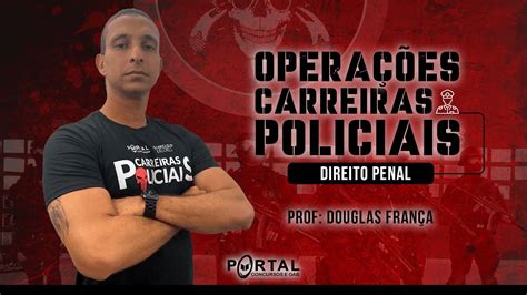 Projeto Opera Es Carreiras Policiais Direito Penal Aula Prof Douglas Fran A Youtube