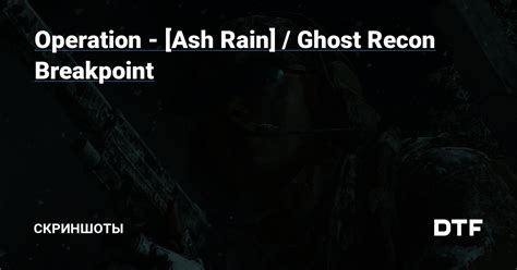 Operation Ash Rain Ghost Recon Breakpoint — Скриншоты на Dtf