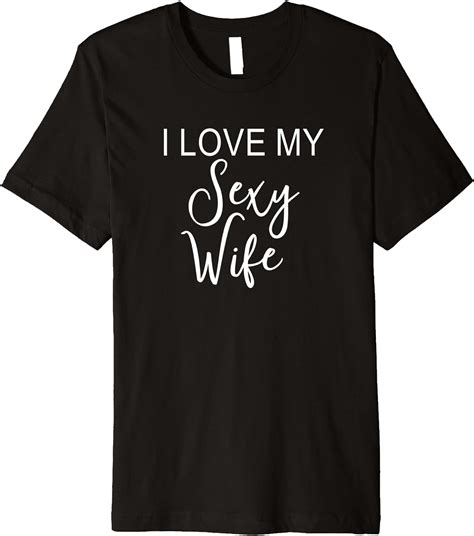 I Love My Sexy Wife Cute Funny Husband Marriage Premium T