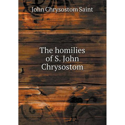 The Homilies Of S John Chrysostom Paperback