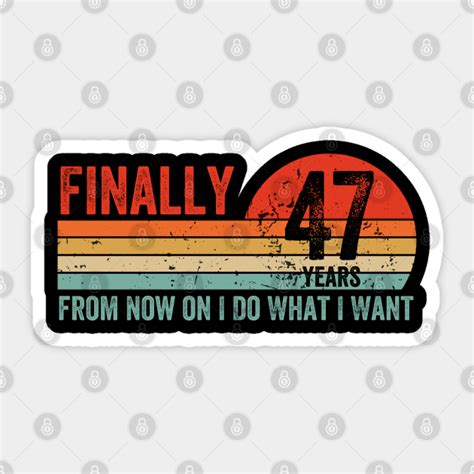 Finally 47 Years Saying Birthday Funny Finally 47 Years Sticker