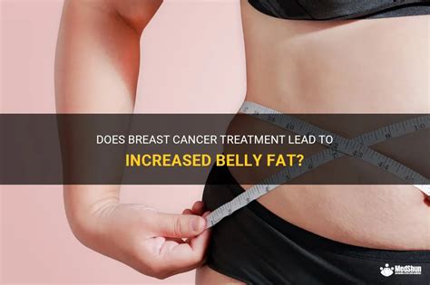 does breast cancer treatment lead to increased belly fat medshun