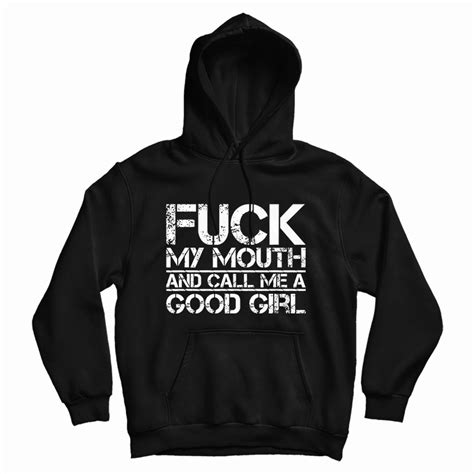 fuck my mouth and call me good girl hoodie