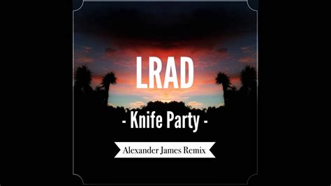 knife party lrad alexander james remix youtube