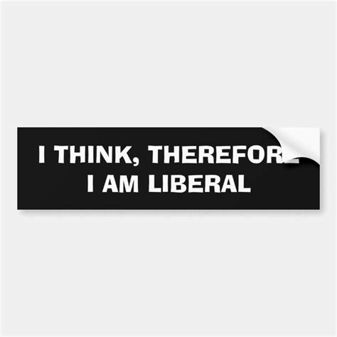 I Think Therefore I Am Liberal Bumper Sticker