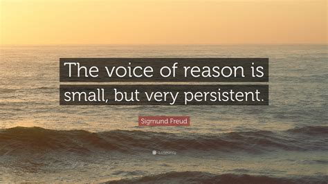 Sigmund Freud Quote The Voice Of Reason Is Small But Very Persistent