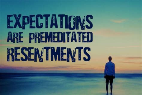 Unrealistic Expectations Lead To Premeditated Resentments