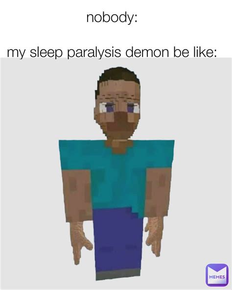 Nobody My Sleep Paralysis Demon Be Like Merzg Memes