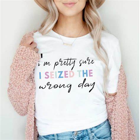 Im Pretty Sure I Seized The Wrong Day Shirt Funny Etsy