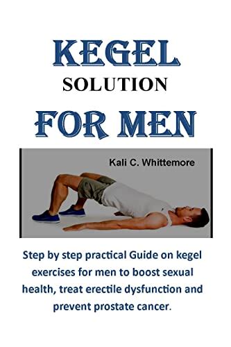 Kegel Solution For Men Step By Step Practical Guide On Kegel Exercises For Men To Treat