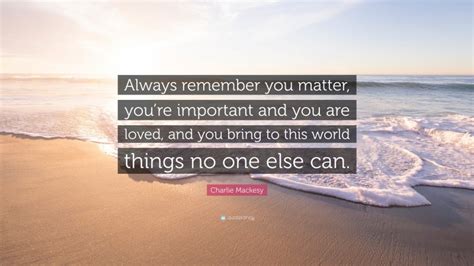 Charlie Mackesy Quote “always Remember You Matter You’re Important And You Are Loved And You
