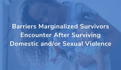 10 barriers marginalized survivors encounter after domestic sexual violence resilience