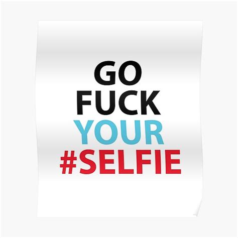 Go Fuck Your Selfie Poster By Evelyus Redbubble