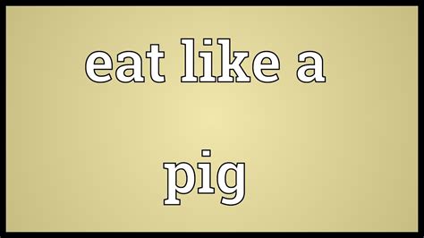 Eat Like A Pig Meaning Youtube