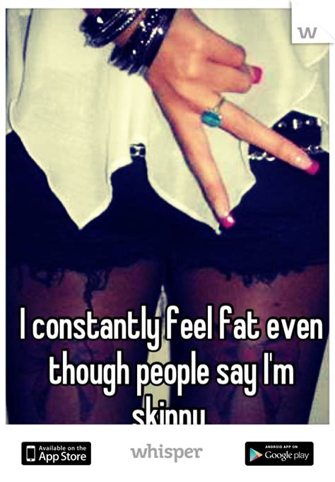 i constantly feel fat even though people say i m skinny