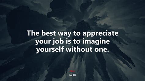 636883 The Best Way To Appreciate Your Job Is To Imagine Yourself