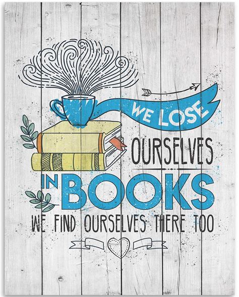We Lose Ourselves In Books And Find Ourselves There Too