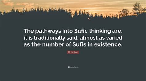 Idries Shah Quote The Pathways Into Sufic Thinking Are It Is