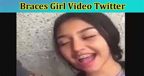 Full Original Video Braces Girl Video Twitter How The Full Footage