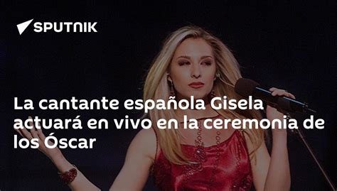 la cantante española gisela actuará en vivo en la ceremonia de los Óscar 07 02 2020 sputnik mundo