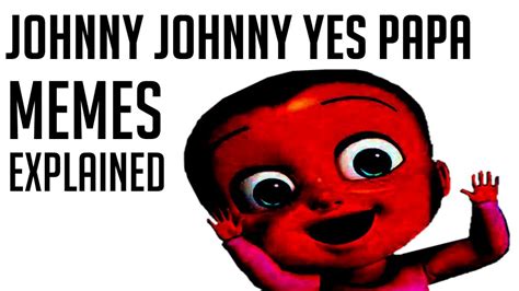 Johnny Johnny Yes Papa Memes Explained Youtube