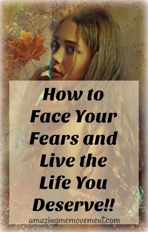 How To Overcome Fear And Live The Life You Desire And Deserve