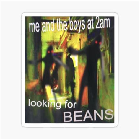Me And The Boys Looking For Beans At 2am Funny Dank Meme Sticker For