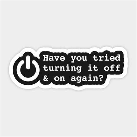 Have You Tried Turning It Off And On Again Funny Sticker Teepublic