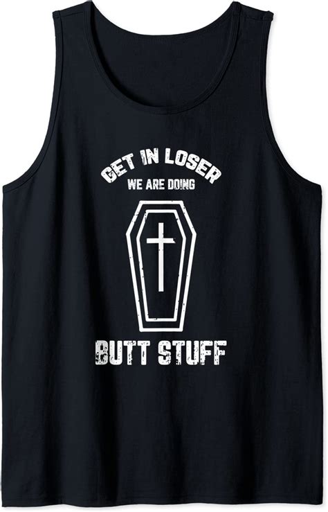 Get In Loser Emo Coffin Humor Butt Stuff Funny Goth Ic Ts Tank Top