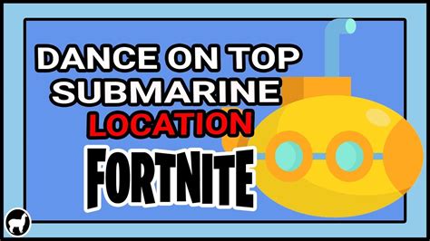 Fortnite Dance On Top Of A Submarine Location Season 7 Week 1