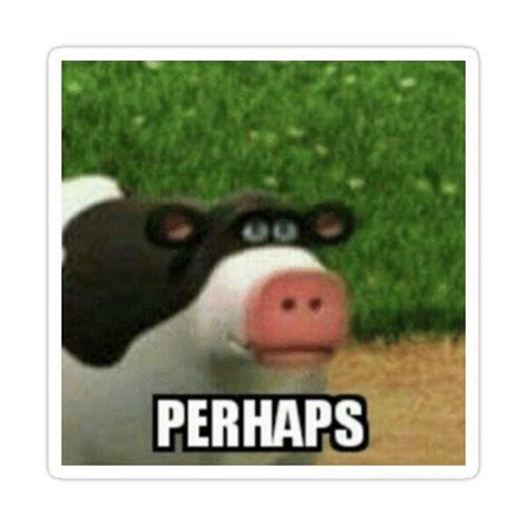 Perhaps Cow Sticker By Kasswilson01 In 2021 Funny Memes Reactions