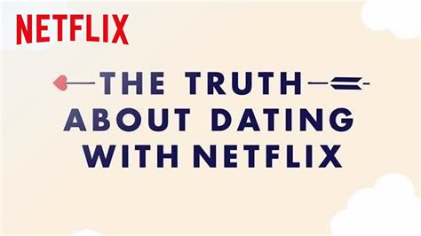 The Truth About Dating Netflix Youtube