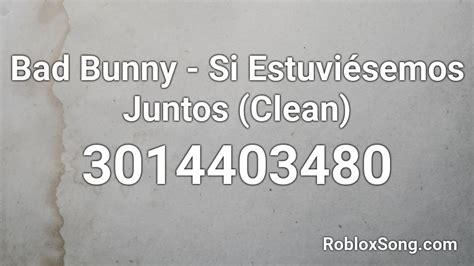 Bad Bunny - Si Estuviésemos Juntos (Clean) Roblox ID - Roblox music codes