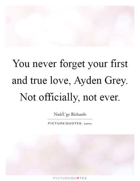 You Never Forget Your First And True Love Ayden Grey Not Picture