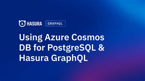 Using Azure Cosmos Db For Postgresql And Hasura Graphql