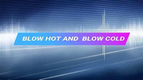 Blow Hot And Blow Cold Youtube